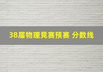 38届物理竞赛预赛 分数线